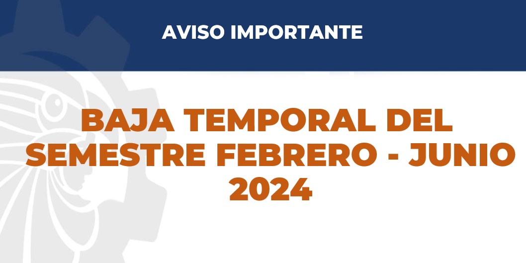 BAJA TEMPORAL DEL SEMESTRE FEBRERO – JUNIO 2024