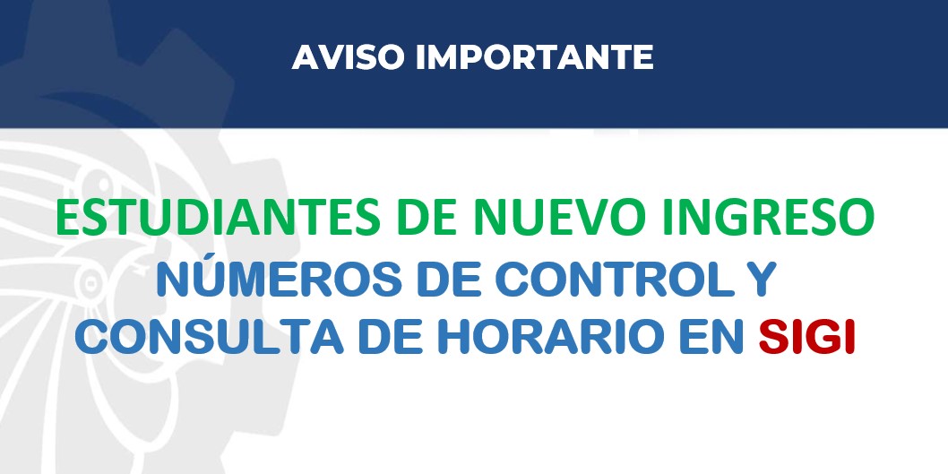 ESTUDIANTES DE NUEVO INGRESO​  NÚMEROS DE CONTROL Y CONSULTA DE HORARIO EN SIGI
